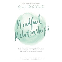 Mindful Relationships: Build Nurturing, Meaningful Relationships by Living in the Present Moment /TRAPEZE/Oli Doyle